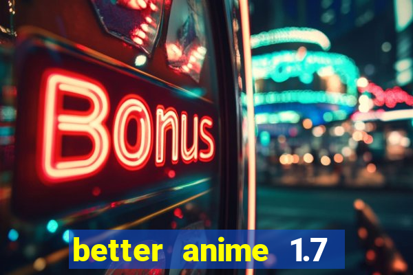 better anime 1.7 apk download